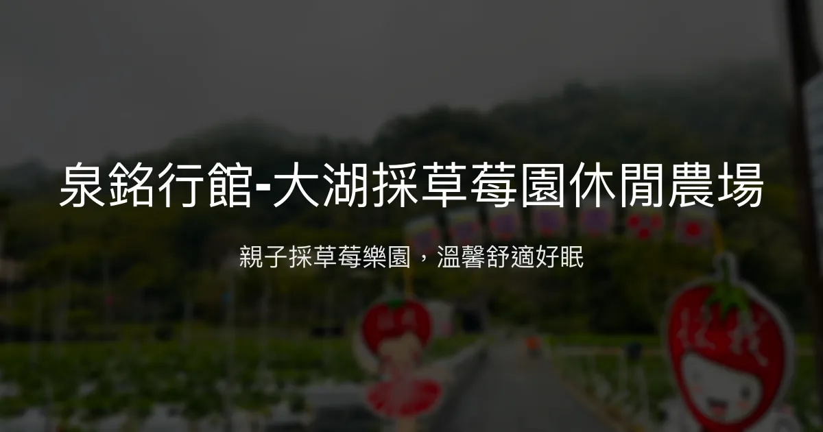 泉銘行館-大湖採草莓園休閒農場評價、特色體驗、房價資訊、訂房連結 - 親子採草莓與溫馨住宿