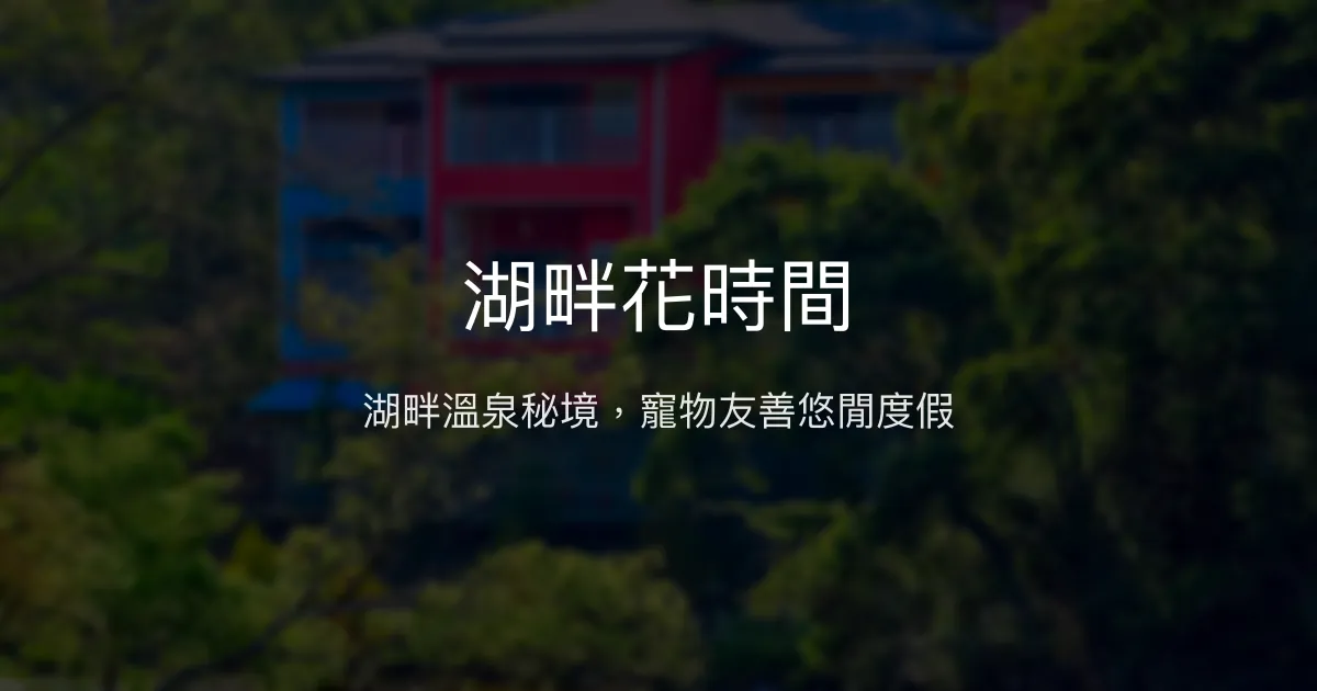 湖畔花時間評價、特色體驗、房價資訊、訂房連結 - 溫泉湖景寵物友善包棟民宿