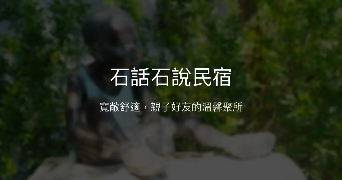 石話石說民宿評價、特色體驗、房價資訊、訂房連結 - 寬敞舒適親子友善住宿