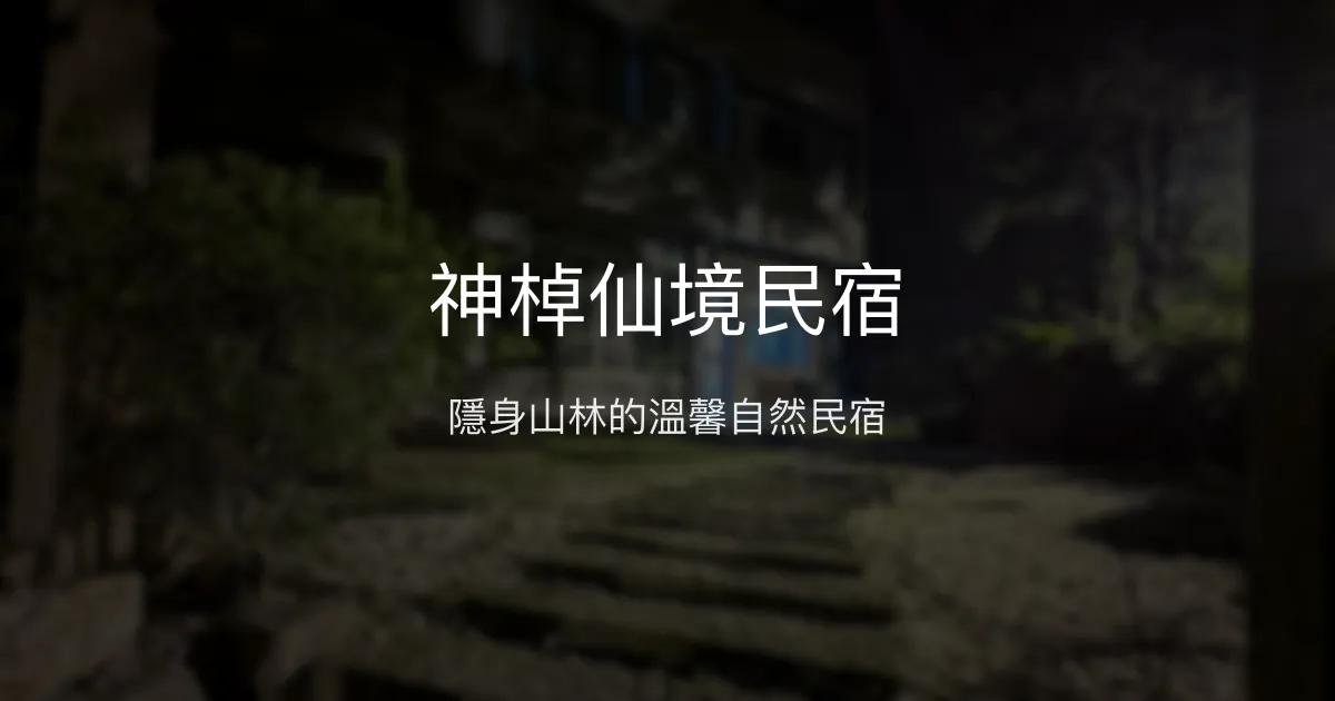 神棹仙境民宿評價、特色體驗、房價資訊、訂房連結 - 自然秘境與溫馨服務