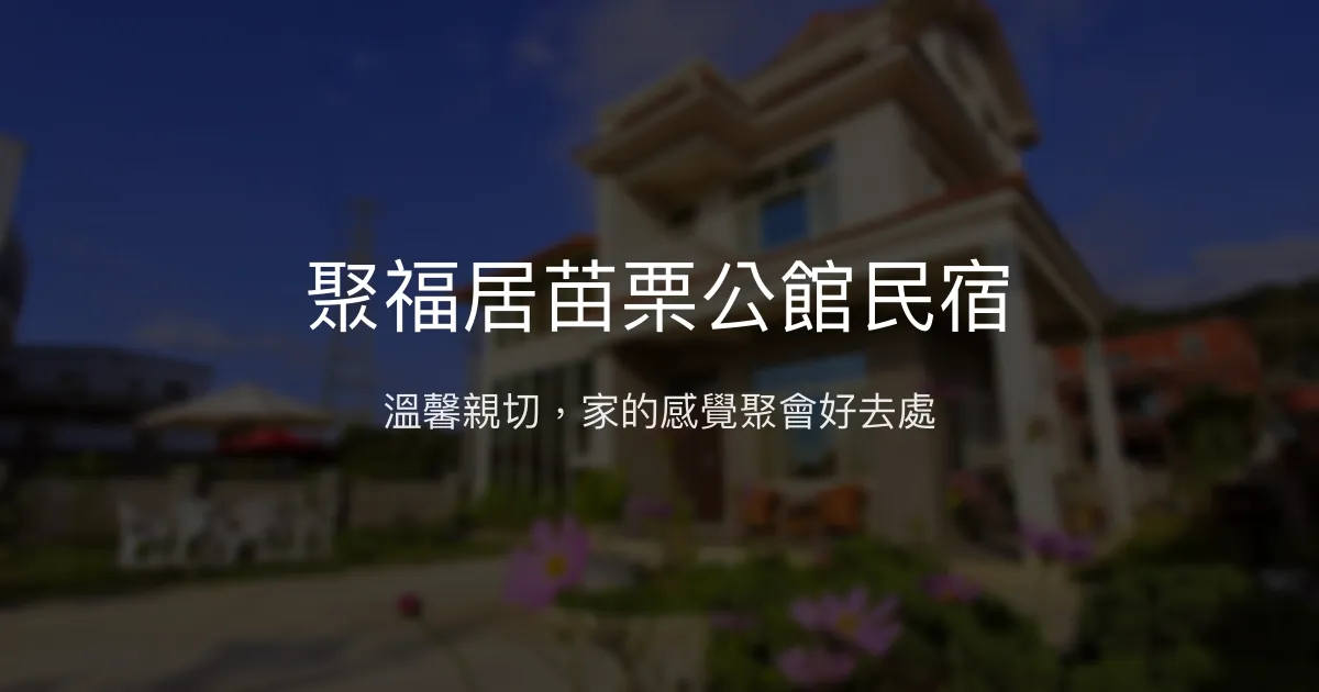 聚福居苗栗公館民宿評價、特色體驗、房價資訊、訂房連結 - 溫馨親子聚會首選