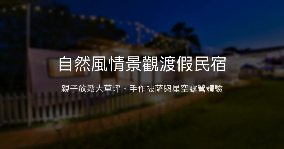 自然風情景觀渡假民宿評價、特色體驗、房價資訊、訂房連結 - 親子友善與大自然療癒