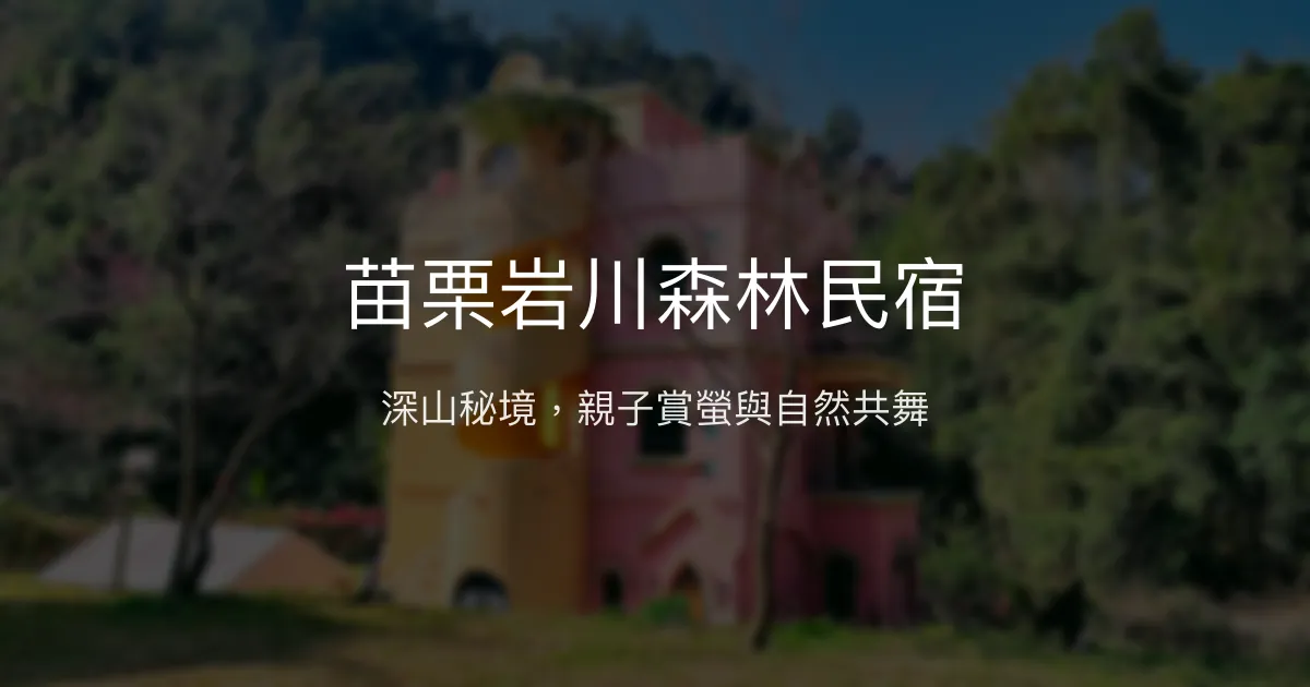苗栗岩川森林民宿評價、賞螢體驗、親子活動、包棟住宿資訊 - 森林生態親子樂園