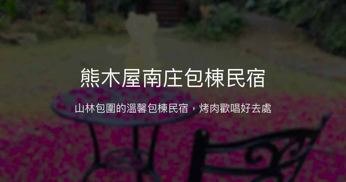 熊木屋南庄包棟民宿評價、特色體驗、房價資訊、訂房連結 - 親子自然生態與烤肉歡唱