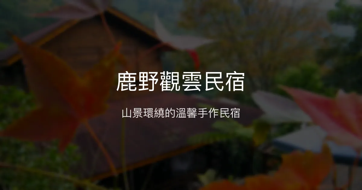 鹿野觀雲民宿評價、特色體驗、手作美食與山景住宿資訊 - 溫馨山居避暑聖地