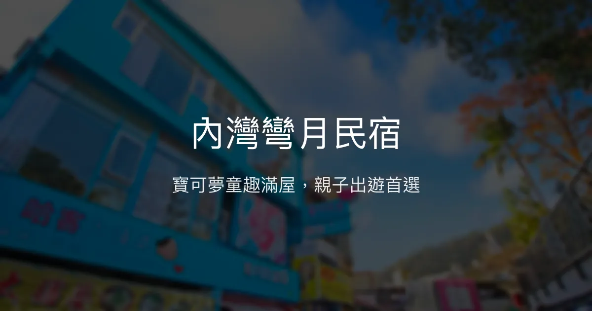 內灣彎月民宿評價、寶可夢主題體驗、親子友善住宿、老街便利交通 - 溫馨童趣親子民宿