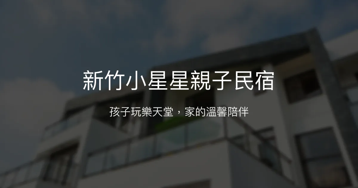 新竹小星星親子民宿評價、特色體驗、親子遊樂設施與訂房資訊 – 溫馨親子住宿首選 - Place thumbnail