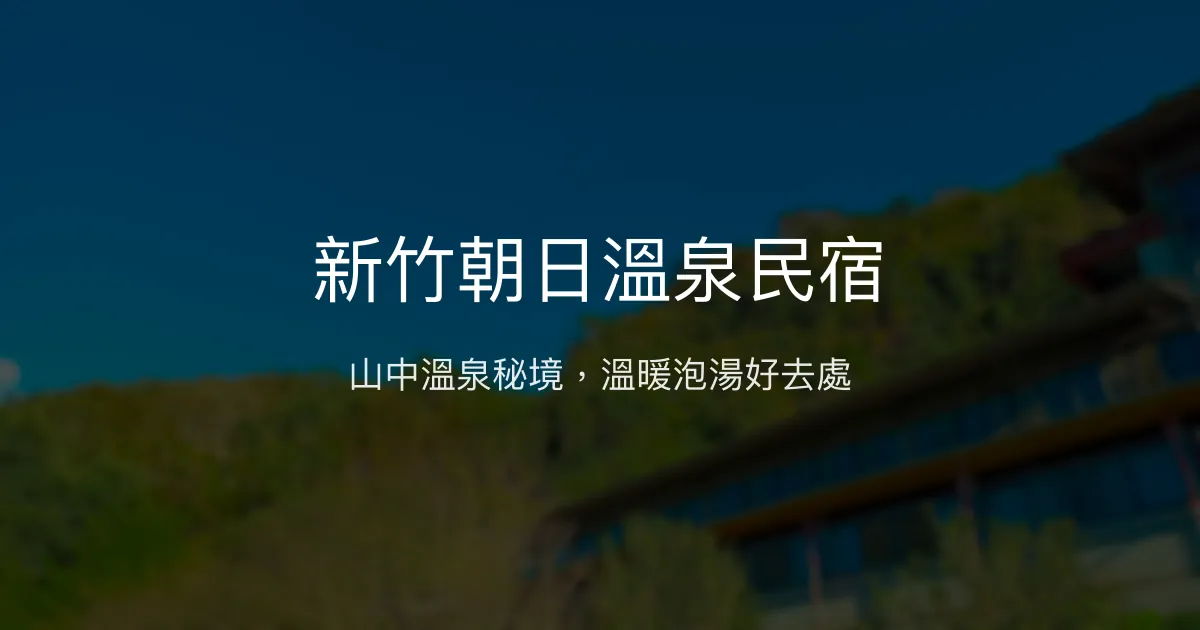 新竹朝日溫泉民宿評價、特色體驗、房價資訊、訂房連結 - 山中溫泉泡湯體驗