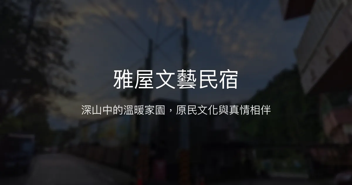 雅屋文藝民宿評價、特色體驗、房價資訊、訂房連結 - 溫馨原民風情與深度山林體驗