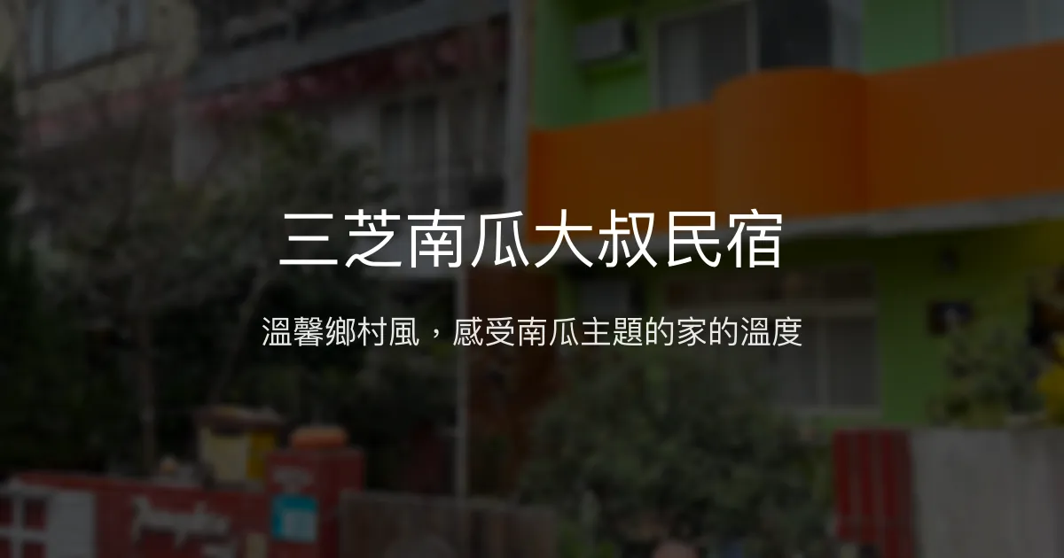 三芝南瓜大叔民宿評價、特色體驗、房價資訊、訂房連結 - 溫馨南瓜主題鄉村風