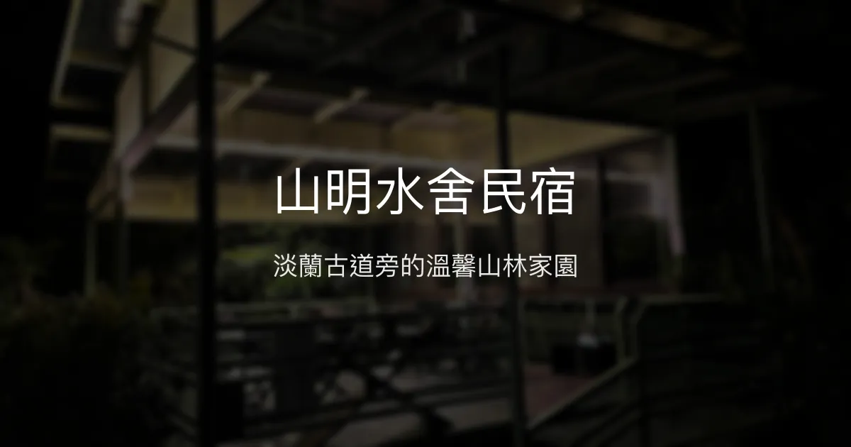 山明水舍民宿評價、特色體驗、房價資訊、訂房連結 - 淡蘭古道中路舒適休憩