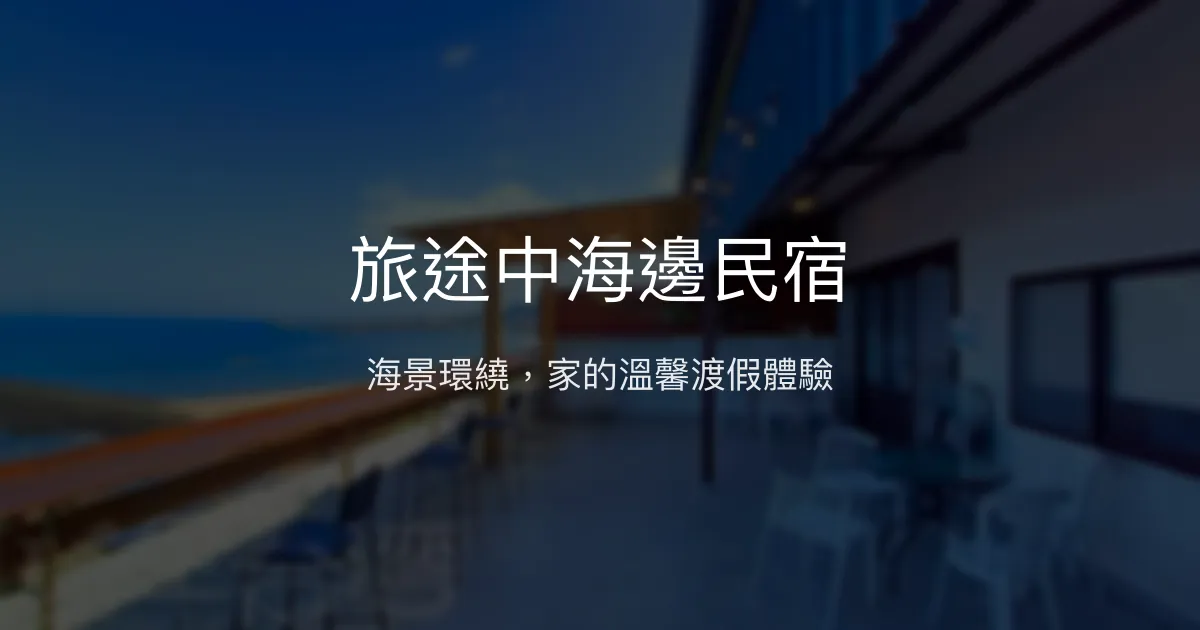 旅途中海邊民宿評價、海景包棟體驗、房價資訊與訂房指南 – 溫馨海景渡假首選 - Place thumbnail