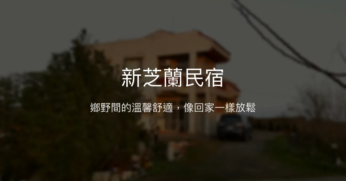 新芝蘭民宿評價、特色體驗、房價資訊、訂房連結 - 溫馨舒適的鄉野休閒住宿