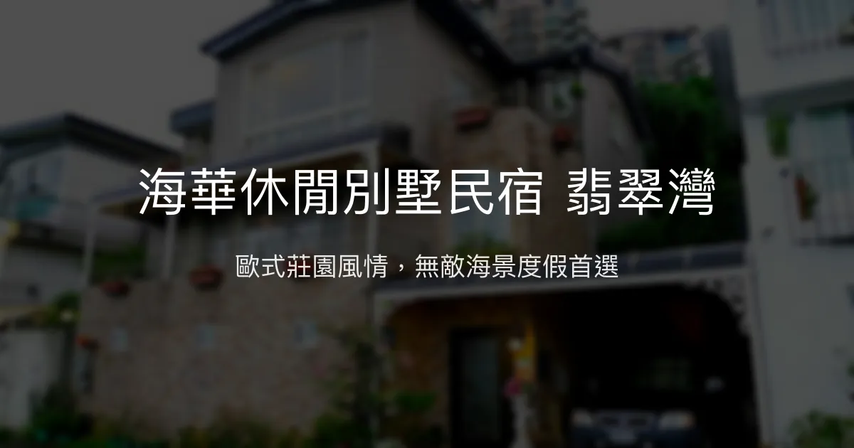 海華休閒別墅民宿 翡翠灣評價、特色體驗、房價資訊、訂房連結 - 歐式海景莊園