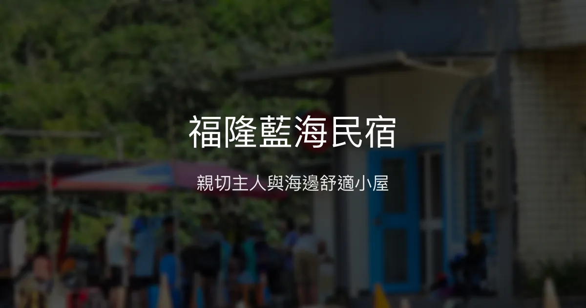 福隆藍海民宿評價、特色體驗、房價資訊、訂房連結 - 親切服務與海濱舒適住宿