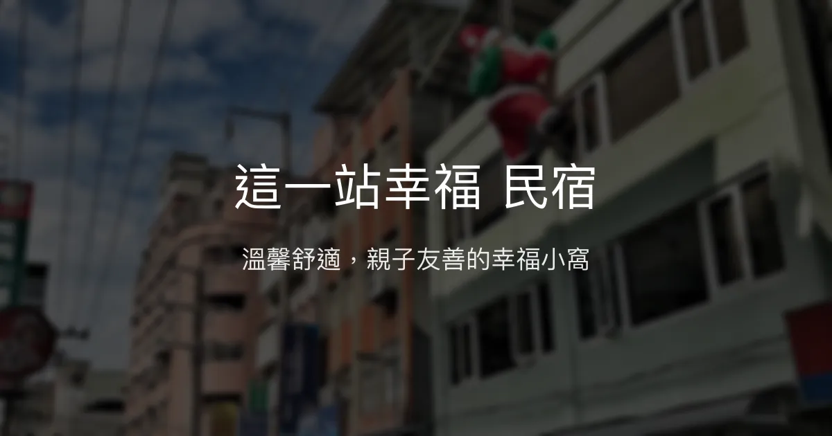 這一站幸福 民宿評價、特色體驗、房價資訊、訂房連結 - 親子友善與溫馨家庭住宿