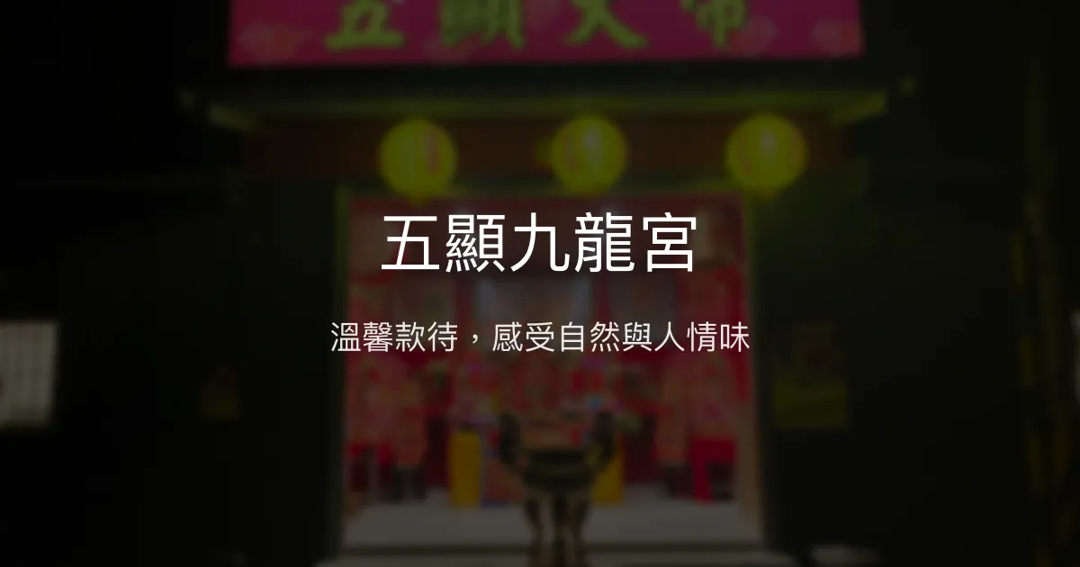 五顯九龍宮評價、特色體驗、溫馨住宿資訊 - 熱情款待與自然靜謐