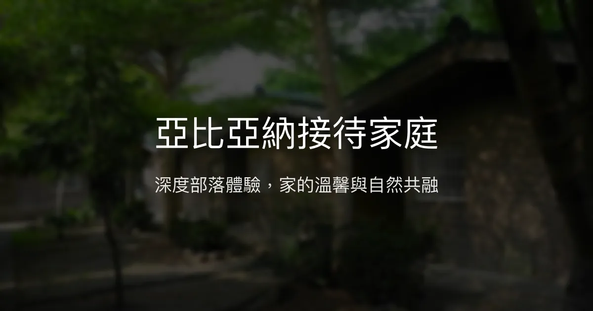 亞比亞納接待家庭評價、部落體驗、手作美食與套裝行程 - 原鄉文化深度旅宿