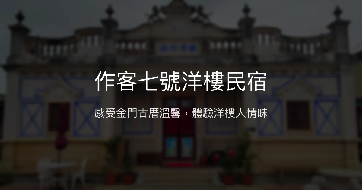 作客七號洋樓民宿評價、特色體驗、房價資訊、訂房連結 - 金門古蹟洋樓風情