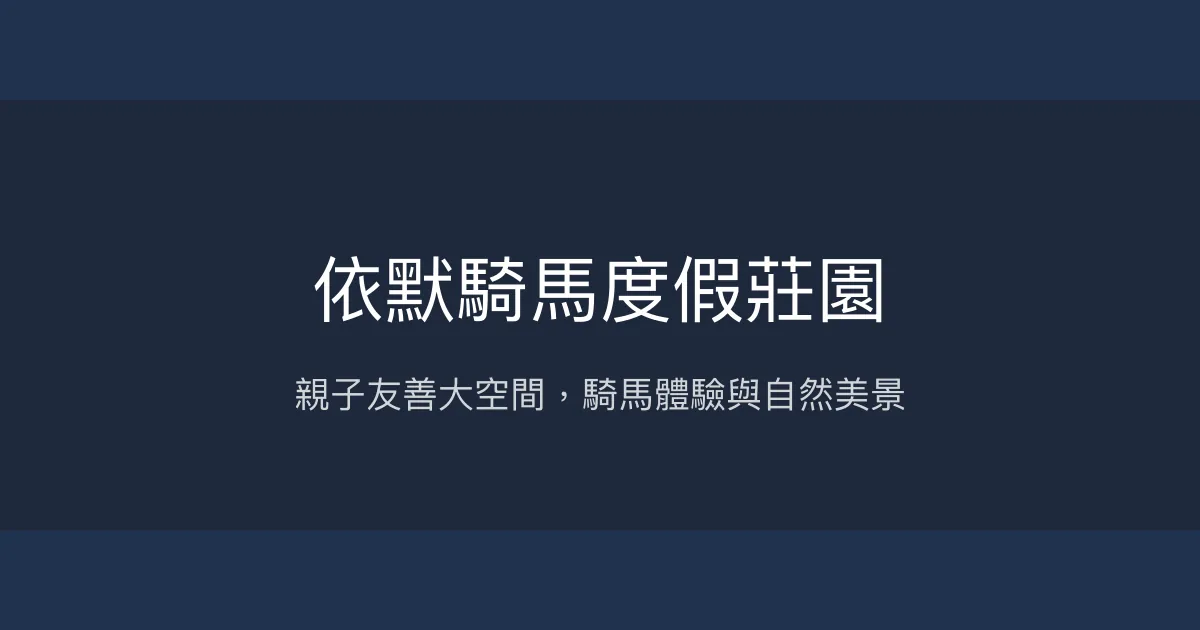 依默騎馬度假莊園評價、特色體驗、房價資訊、訂房連結 - 親子友善與騎馬體驗