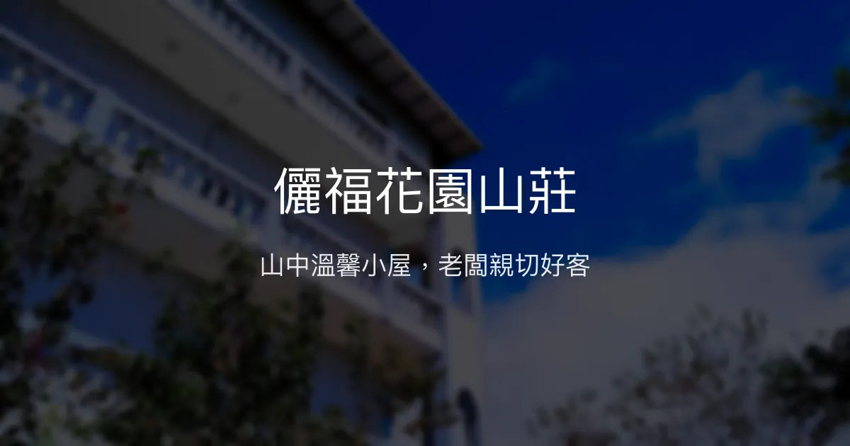 儷福花園山莊評價、特色體驗、房價資訊、訂房連結 - 山中溫馨民宿
