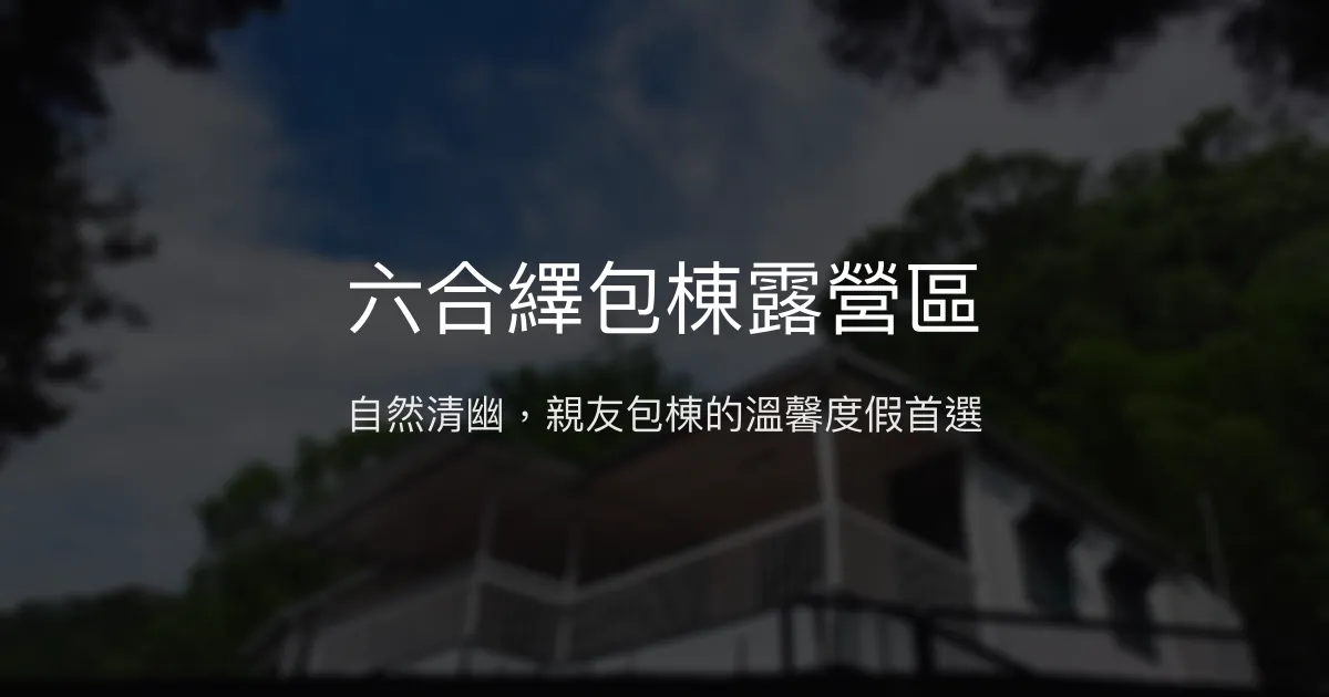 六合繹包棟露營區評價、特色體驗、房價資訊、訂房連結 – 親子友善包棟露營 - Place thumbnail