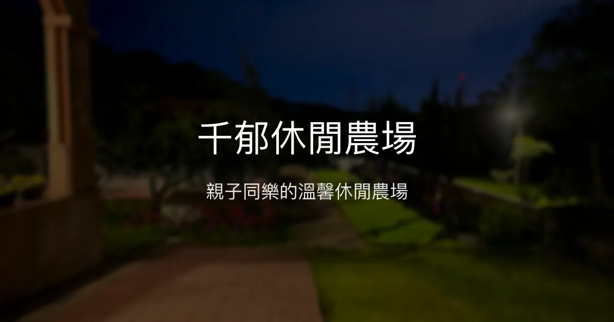 千郁休閒農場評價、特色體驗、親子聚會與餐飲資訊 - 親子友善休閒農場