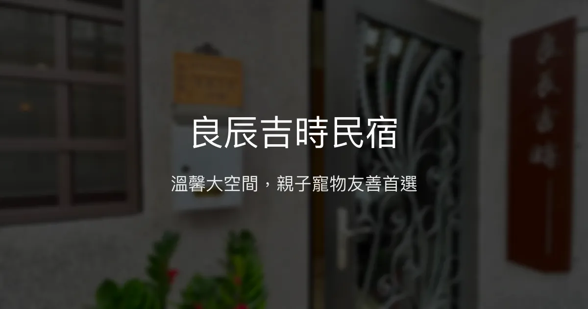 良辰吉時民宿評價、特色體驗、包棟服務與房價資訊 - 親子寵物友善大空間