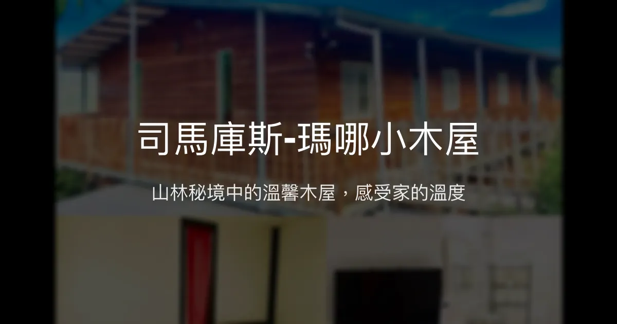 司馬庫斯-瑪哪小木屋評價、特色體驗、房價資訊、訂房連結 - 山林秘境溫馨木屋