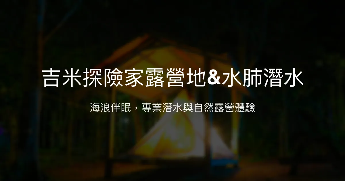 吉米探險家露營地&水肺潛水評價、特色體驗、房價資訊、訂房連結 - 海景露營與專業潛水教學