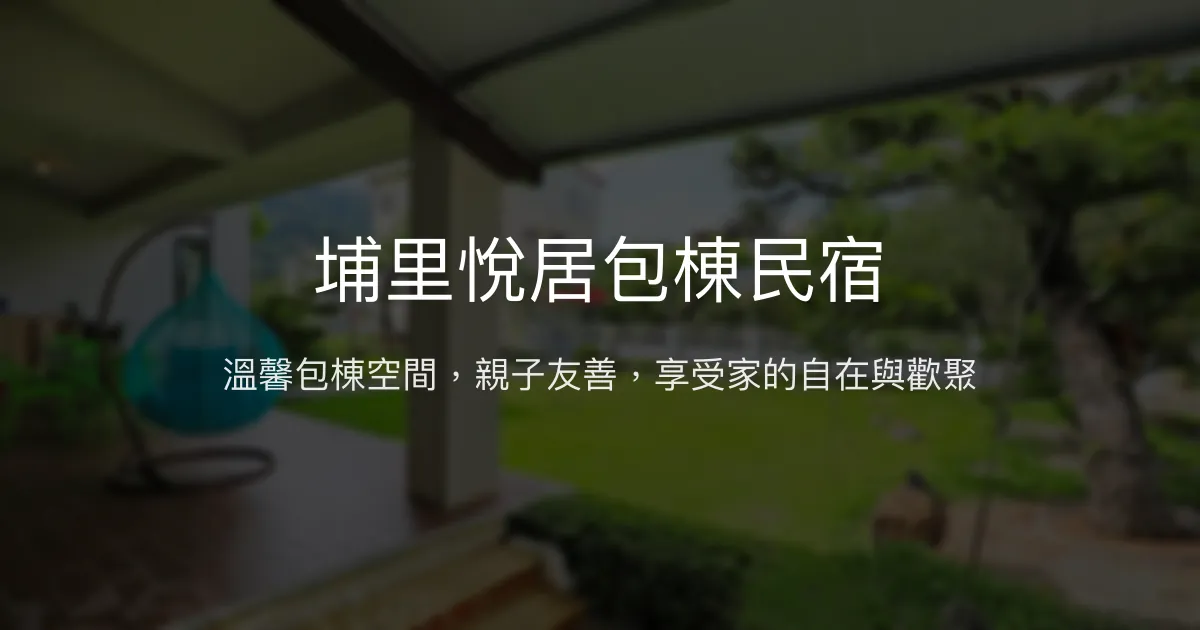 埔里悅居包棟民宿評價、特色體驗、房價資訊、訂房連結 - 寬敞舒適親子友善包棟首選