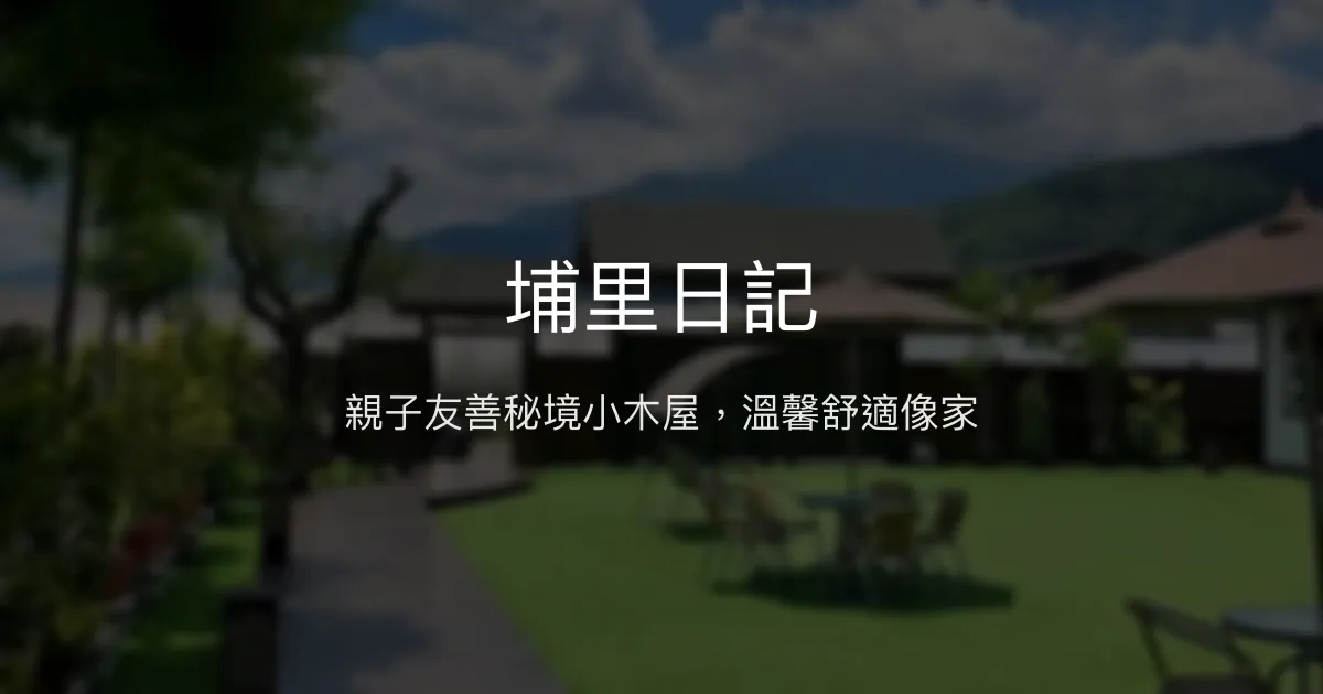 埔里日記評價、特色體驗、房價資訊、訂房連結 - 親子友善與鄉村秘境