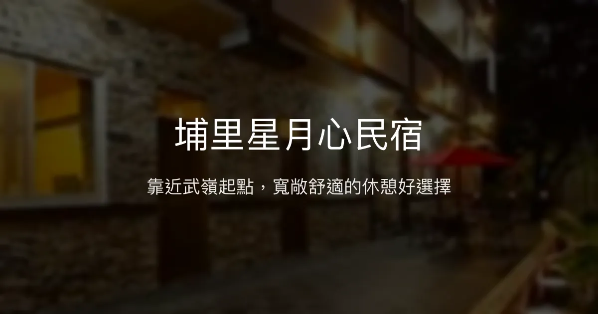 埔里星月心民宿評價、特色體驗、房價資訊、訂房連結 - 靠近武嶺起點的寬敞住宿