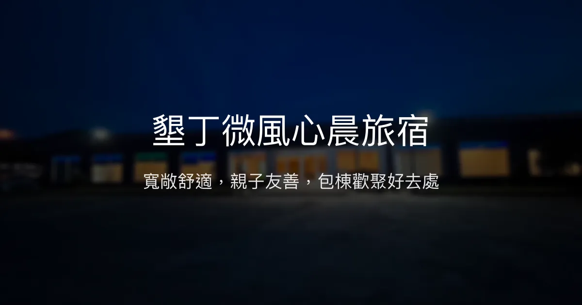 墾丁微風心晨旅宿評價、特色體驗、包棟服務、房價資訊 - 寬敞舒適親子友善包棟民宿