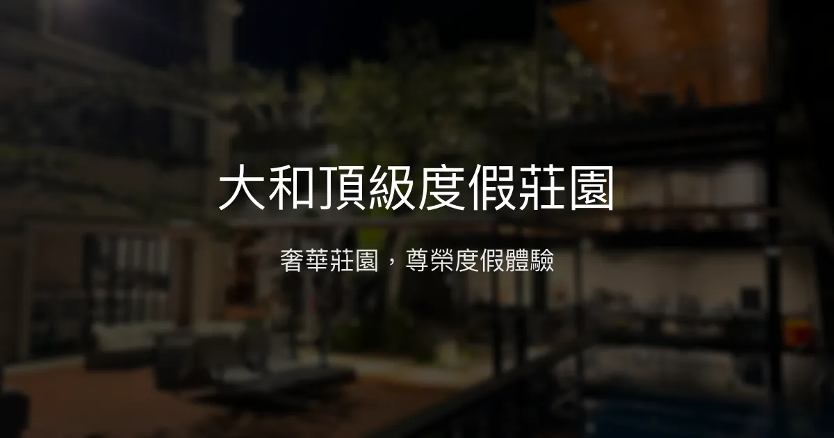 大和頂級度假莊園評價、影片、特色體驗、房價資訊、訂房連結 - 豪華設施與休閒娛樂