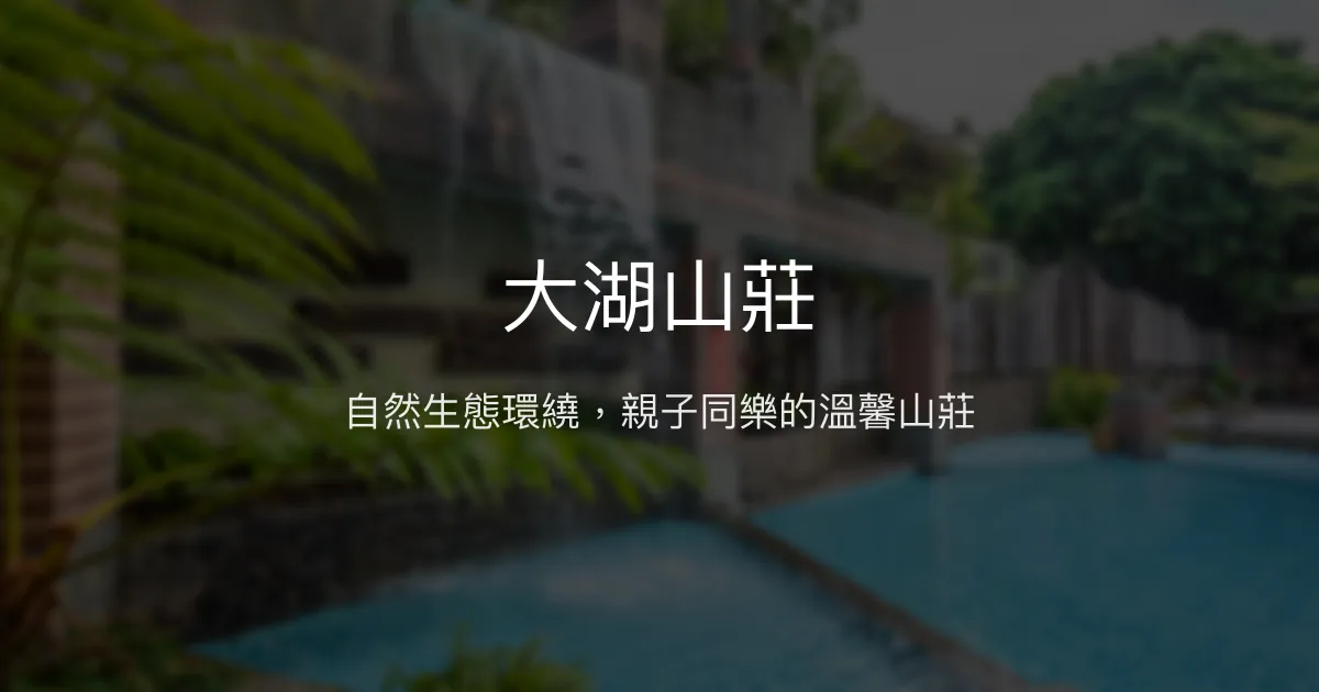 大湖山莊評價、特色體驗、房價資訊、訂房連結 - 親子友善與自然生態