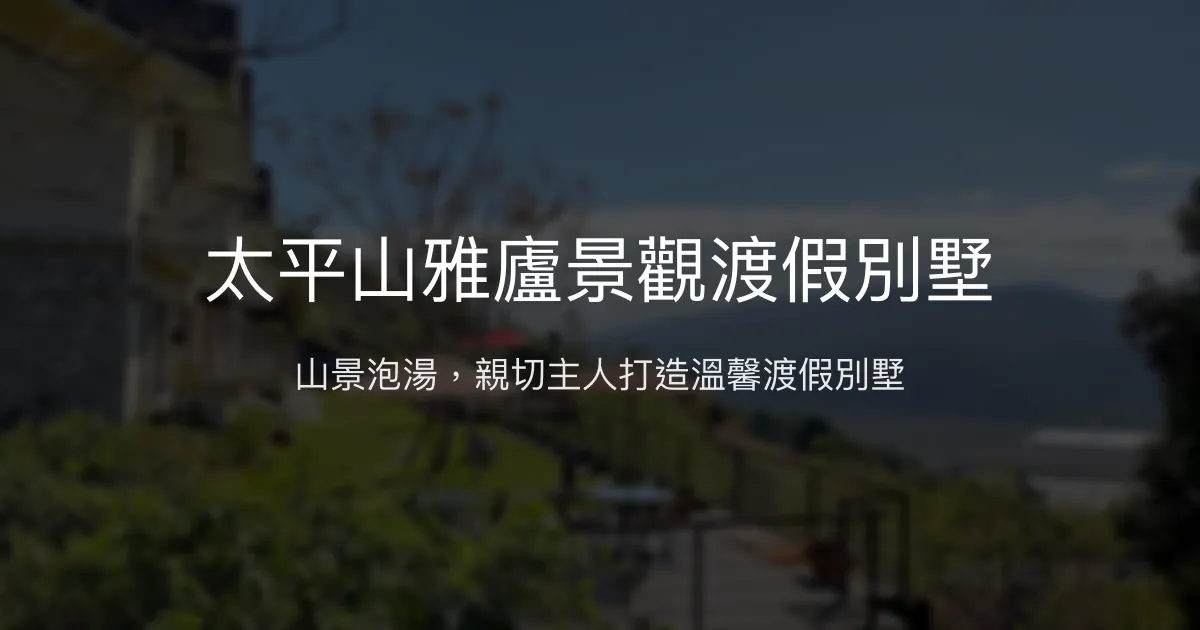 太平山雅廬景觀渡假別墅評價、特色體驗、房價資訊、訂房連結 - 山景泡湯親子友善