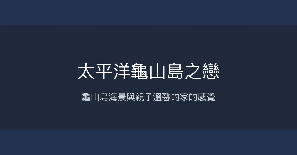 太平洋龜山島之戀評價、特色體驗、房價資訊、訂房連結 – 海景親子溫馨民宿 - Place thumbnail