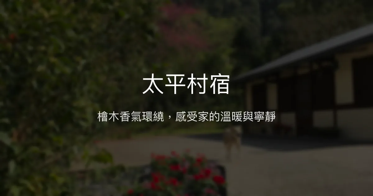 太平村宿評價、特色體驗、房價資訊、訂房連結 - 檜木香氣與溫馨人情味