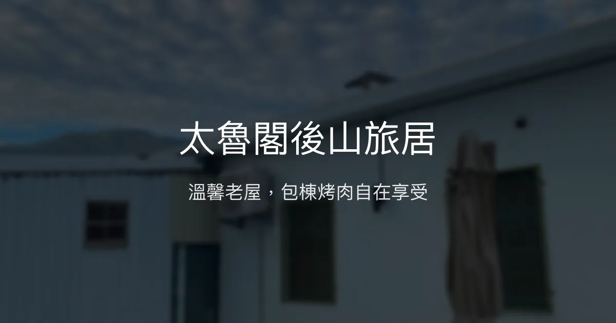 太魯閣後山旅居評價、包棟體驗、溫馨老屋風格、庭院烤肉 - 舒適悠閒假期首選
