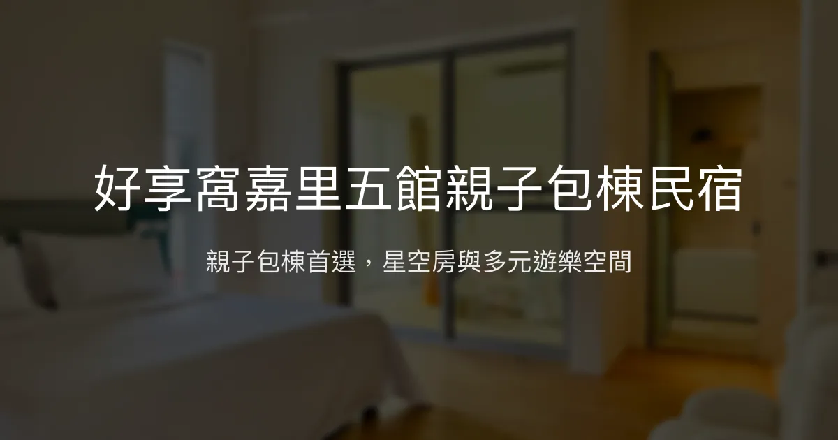 好享窩嘉里五館評價、親子包棟體驗、星空房與多元設施 – 親子友善與團聚首選 - Place thumbnail