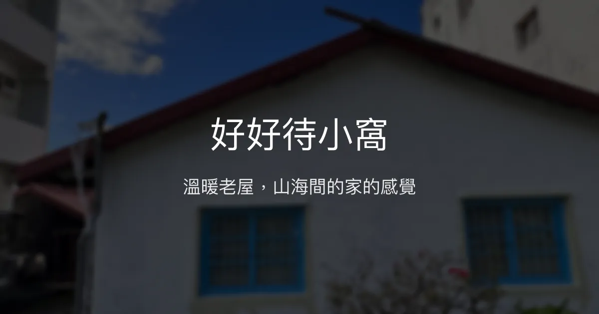 好好待小窩評價、特色體驗、房價資訊、訂房連結 - 溫馨老屋與山海美景