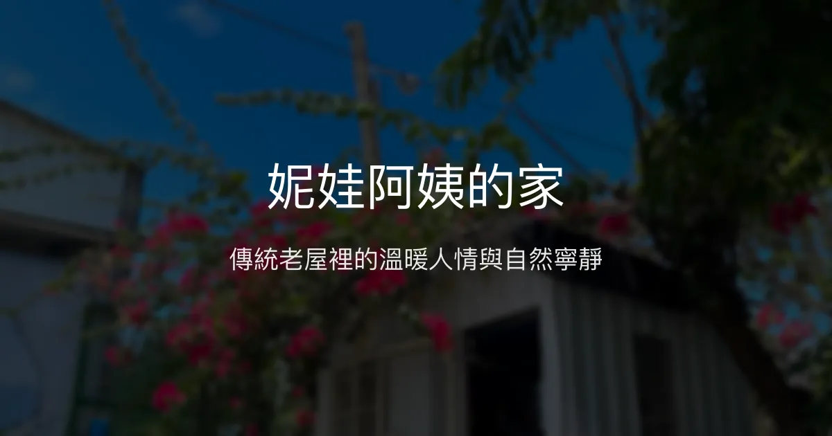 妮娃阿姨的家評價、特色體驗、溫馨住宿推薦 - 傳統老屋與自然人情味
