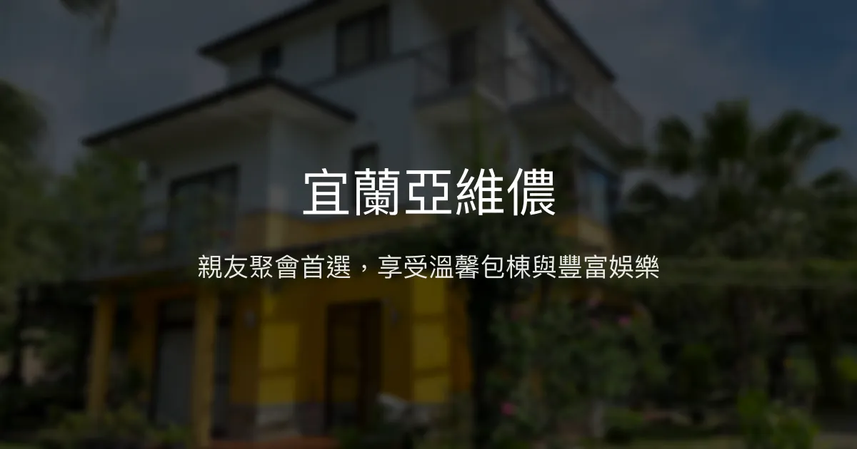 宜蘭亞維儂評價、特色體驗、包棟住宿與娛樂設施資訊 - 親友聚會首選