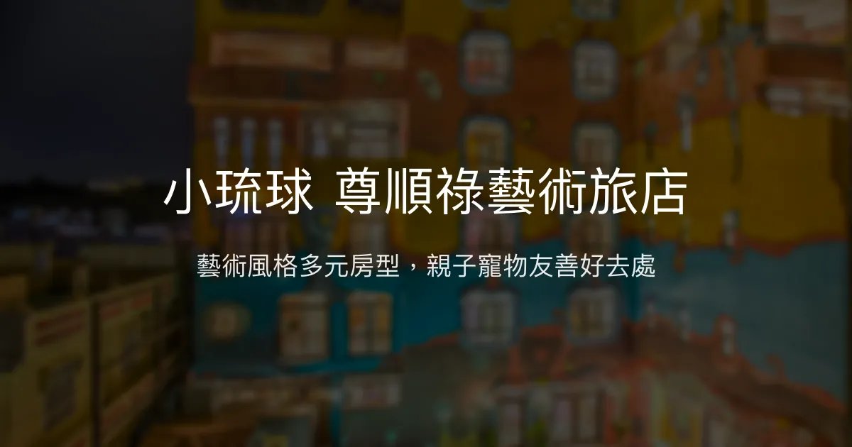 小琉球尊順祿藝術旅店評價、特色體驗、房價資訊、訂房連結 – 藝術風格親子友善民宿 - Place thumbnail