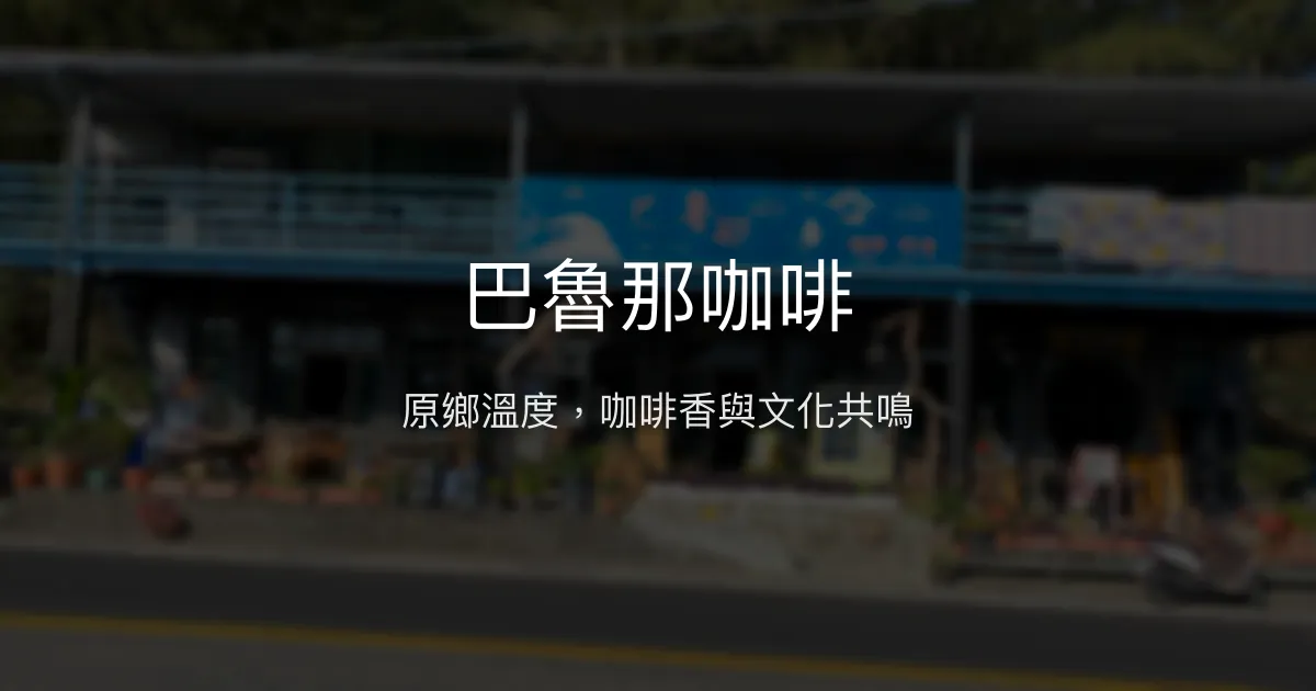 巴魯那咖啡評價、特色體驗、手作早餐與原民文化導覽 - 溫馨原鄉民宿