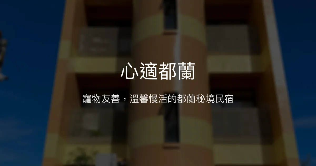 心適都蘭評價、特色體驗、房價資訊、訂房連結 - 寵物友善與溫馨慢活民宿