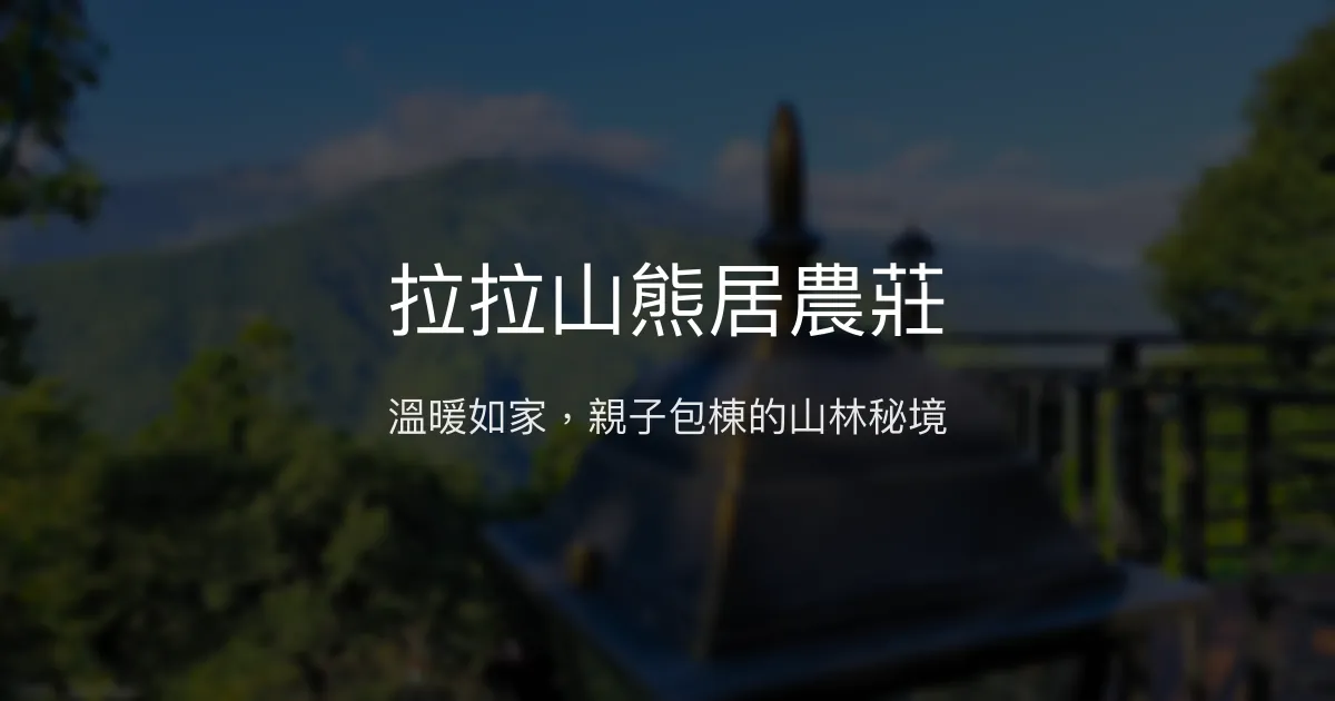 拉拉山熊居農莊評價、特色體驗、房價資訊、訂房連結 - 溫馨家庭包棟首選