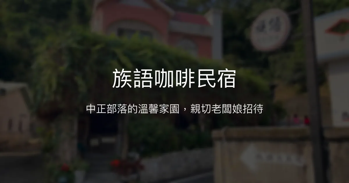族語咖啡民宿評價、特色體驗、房價資訊、訂房連結 - 溫馨親切的中正部落住宿