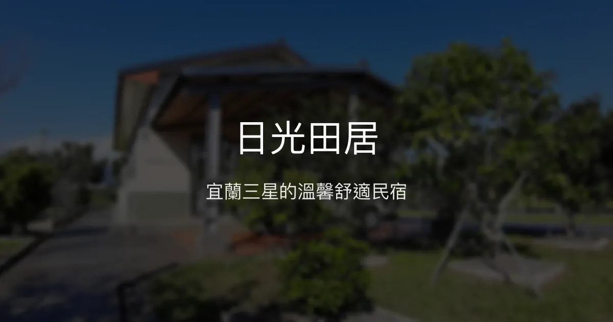 日光田居評價、特色體驗、房價資訊、訂房連結 - 宜蘭三星溫馨民宿